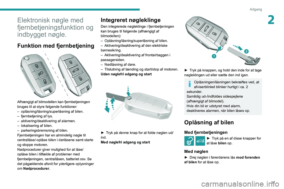 Peugeot 308 2021 Instruktionsbog (in Danish) 21
Adgang
2Elektronisk nøgle med
fjernbetjeningsfunktion og
indbygget nøgle.
Funktion med fjernbetjening
Afhængigt af bilmodellen kan fjernbetjeningen
bruges til at styre følgende funktione Peugeot 308 2021 Instruktionsbog (in Danish) 21
Adgang
2Elektronisk nøgle med
fjernbetjeningsfunktion og
indbygget nøgle.
Funktion med fjernbetjening
Afhængigt af bilmodellen kan fjernbetjeningen
bruges til at styre følgende funktione
