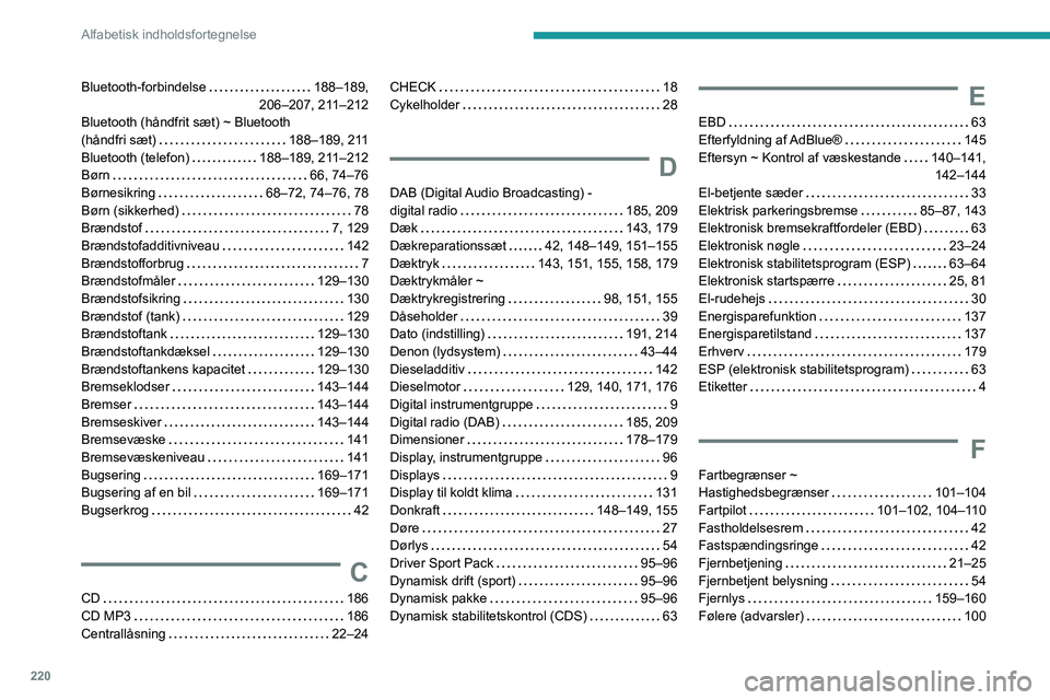 Peugeot 308 2021 Instruktionsbog (in Danish) 220
Alfabetisk indholdsfortegnelse
Bluetooth-forbindelse 188–189,
206–207, 211–212
Bluetooth (håndfrit sæt) ~ Bluetooth
(håndfri sæt)
188–189, 211
Bluetooth (telefon)
188 Peugeot 308 2021 Instruktionsbog (in Danish) 220
Alfabetisk indholdsfortegnelse
Bluetooth-forbindelse 188–189,
206–207, 211–212
Bluetooth (håndfrit sæt) ~ Bluetooth
(håndfri sæt)
188–189, 211
Bluetooth (telefon)
188