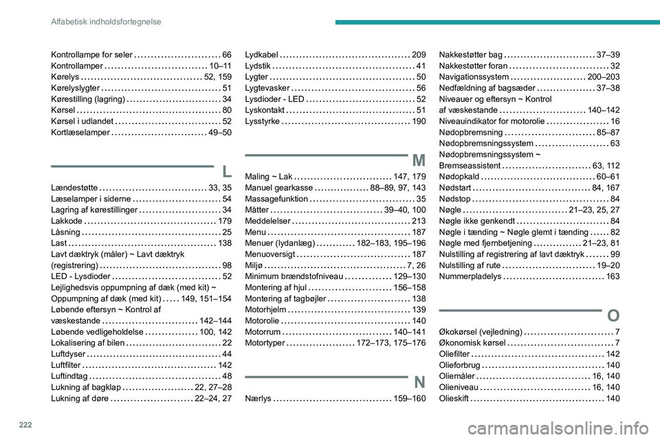 Peugeot 308 2021 Instruktionsbog (in Danish) 222
Alfabetisk indholdsfortegnelse
Kontrollampe for seler 66
Kontrollamper
10–11
Kørelys
52, 159
Kørelyslygter
51
Kørestilling (lagring)
34
Kørsel
80
Kørsel i udlan Peugeot 308 2021 Instruktionsbog (in Danish) 222
Alfabetisk indholdsfortegnelse
Kontrollampe for seler 66
Kontrollamper
10–11
Kørelys
52, 159
Kørelyslygter
51
Kørestilling (lagring)
34
Kørsel
80
Kørsel i udlan