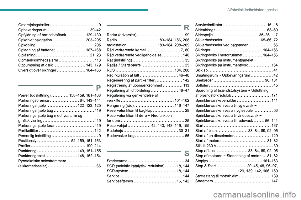 Peugeot 308 2021 Instruktionsbog (in Danish) 223
Alfabetisk indholdsfortegnelse
Omdrejningstæller 9
Opbevaringsrum
39–42
Opfyldning af brændstoftank
129–130
Opkoblet navigation
203–205
Opkobling
205
Opladning af b Peugeot 308 2021 Instruktionsbog (in Danish) 223
Alfabetisk indholdsfortegnelse
Omdrejningstæller 9
Opbevaringsrum
39–42
Opfyldning af brændstoftank
129–130
Opkoblet navigation
203–205
Opkobling
205
Opladning af b