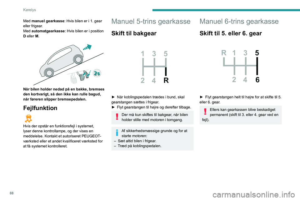 Peugeot 308 2021  Instruktionsbog (in Danish) 88
Kørelys
Med manuel gearkasse: Hvis bilen er i 1. gear 
eller frigear.
Med automatgearkasse : Hvis bilen er i position 
D eller M.
 
 
Når bilen holder nedad på en bakke, bremses 
den kortvarigt,