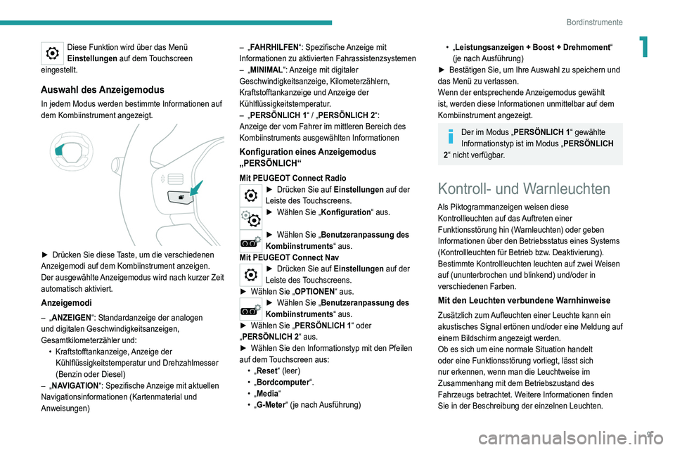 Peugeot 308 2021  Betriebsanleitung (in German) 9
Bordinstrumente
1Diese Funktion wird über das Menü 
Einstellungen auf dem Touchscreen 
eingestellt.
Auswahl des Anzeigemodus
In jedem Modus werden bestimmte Informationen auf 
dem Kombiinstrument 