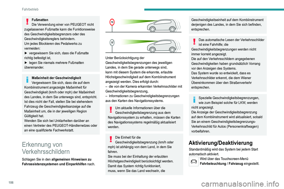 Peugeot 308 2021  Betriebsanleitung (in German) 106
Fahrbetrieb
Fußmatten
Die Verwendung einer von PEUGEOT nicht 
zugelassenen Fußmatte kann die Funktionsweise 
des Geschwindigkeitsbegrenzers oder des 
Geschwindigkeitsreglers behindern.
Um jedes 