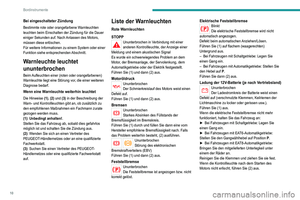 Peugeot 308 2021  Betriebsanleitung (in German) 10
Bordinstrumente
Bei eingeschalteter Zündung
Bestimmte rote oder orangefarbene Warnleuchten 
leuchten beim Einschalten der Zündung für die Dauer 
einiger Sekunden auf. Nach Anlassen des Motors, 
