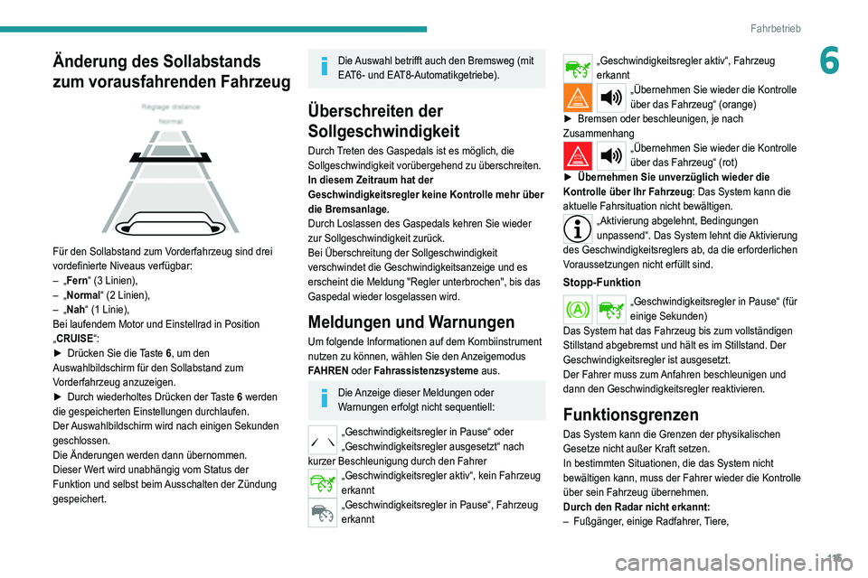 Peugeot 308 2021 Betriebsanleitung (in German) 11 5
Fahrbetrieb
6Änderung des Sollabstands
zum vorausfahrenden Fahrzeug
Für den Sollabstand zum Vorderfahrzeug sind drei
vordefinierte Niveaus verfügbar:
– „Fern“ (3 Linien),
–
Peugeot 308 2021 Betriebsanleitung (in German) 11 5
Fahrbetrieb
6Änderung des Sollabstands
zum vorausfahrenden Fahrzeug
Für den Sollabstand zum Vorderfahrzeug sind drei
vordefinierte Niveaus verfügbar:
– „Fern“ (3 Linien),
–