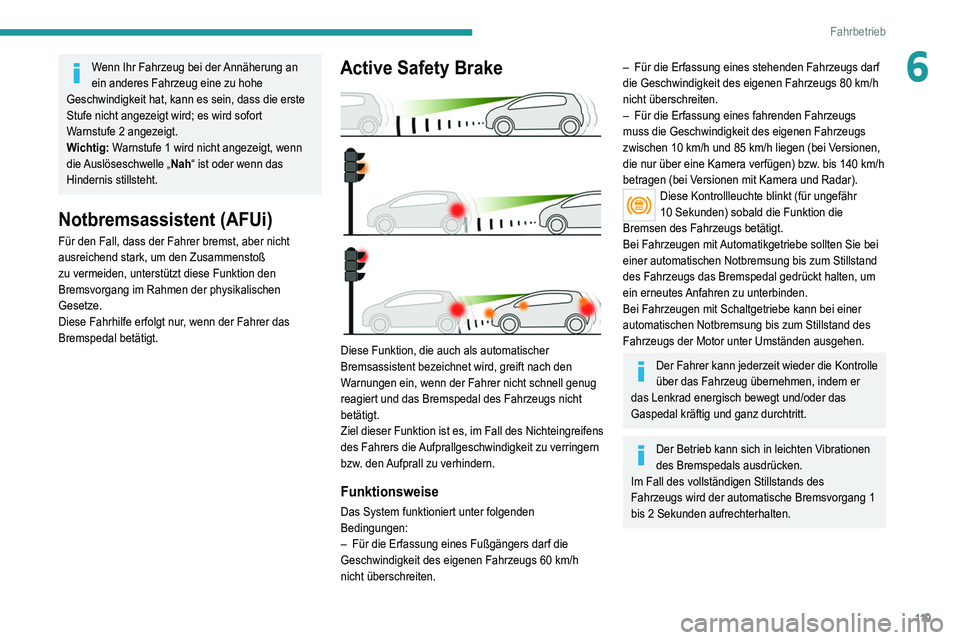 Peugeot 308 2021 Betriebsanleitung (in German) 11 9
Fahrbetrieb
6Wenn Ihr Fahrzeug bei der Annäherung an
ein anderes Fahrzeug eine zu hohe
Geschwindigkeit hat, kann es sein, dass die erste
Stufe nicht angezeigt wird; es wird sofort
Warnstufe Peugeot 308 2021 Betriebsanleitung (in German) 11 9
Fahrbetrieb
6Wenn Ihr Fahrzeug bei der Annäherung an
ein anderes Fahrzeug eine zu hohe
Geschwindigkeit hat, kann es sein, dass die erste
Stufe nicht angezeigt wird; es wird sofort
Warnstufe