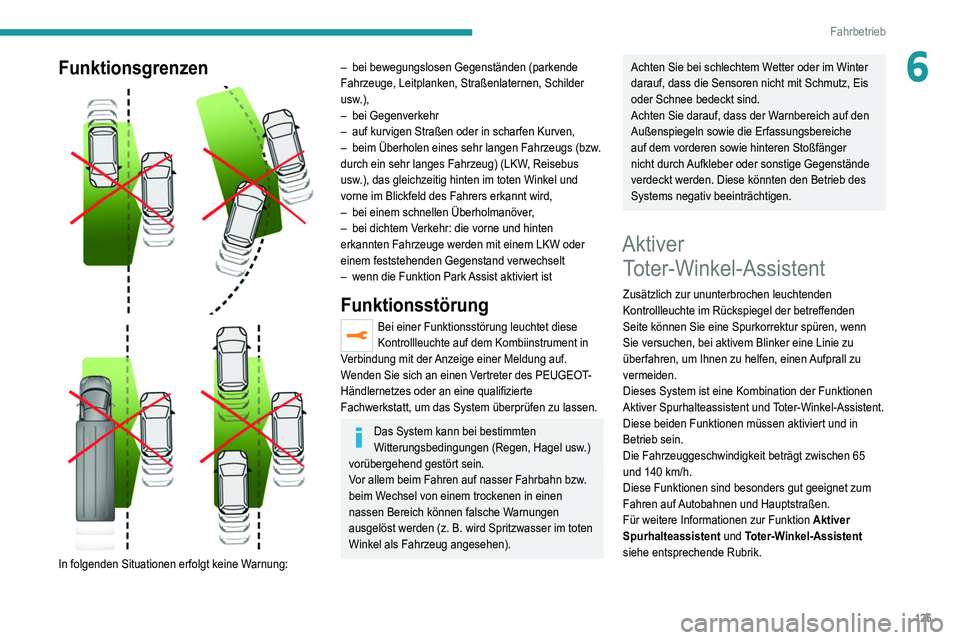 Peugeot 308 2021 Betriebsanleitung (in German) 125
Fahrbetrieb
6Funktionsgrenzen
In folgenden Situationen erfolgt keine Warnung:
– bei bewegungslosen Gegenständen (parkende
Fahrzeuge, Leitplanken, Straßenlaternen, Schilder
usw
.),
– Peugeot 308 2021 Betriebsanleitung (in German) 125
Fahrbetrieb
6Funktionsgrenzen
In folgenden Situationen erfolgt keine Warnung:
– bei bewegungslosen Gegenständen (parkende
Fahrzeuge, Leitplanken, Straßenlaternen, Schilder
usw
.),
–