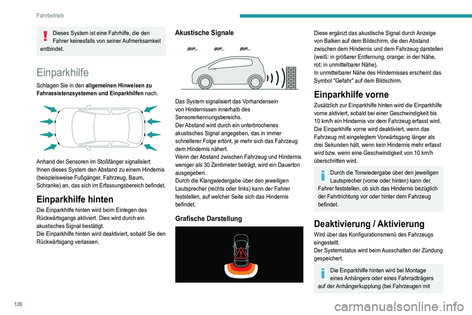 Peugeot 308 2021 Betriebsanleitung (in German) 126
Fahrbetrieb
Dieses System ist eine Fahrhilfe, die den
Fahrer keinesfalls von seiner Aufmerksamkeit
entbindet.
Einparkhilfe
Schlagen Sie in den allgemeinen Hinweisen zu
Fahrassistenzsystemen un Peugeot 308 2021 Betriebsanleitung (in German) 126
Fahrbetrieb
Dieses System ist eine Fahrhilfe, die den
Fahrer keinesfalls von seiner Aufmerksamkeit
entbindet.
Einparkhilfe
Schlagen Sie in den allgemeinen Hinweisen zu
Fahrassistenzsystemen un