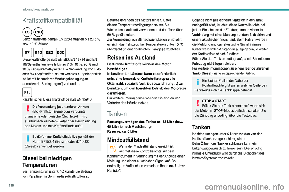 Peugeot 308 2021 Betriebsanleitung (in German) 136
Informations pratiques
Kraftstoffkompatibilität
Benzinkraftstoffe gemäß EN 228 enthalten bis zu 5 %
bzw . 10 % Äthanol.
Dieselkraftstoffe gemäß EN 590, EN 16734 und EN
16709 enthalt Peugeot 308 2021 Betriebsanleitung (in German) 136
Informations pratiques
Kraftstoffkompatibilität
Benzinkraftstoffe gemäß EN 228 enthalten bis zu 5 %
bzw . 10 % Äthanol.
Dieselkraftstoffe gemäß EN 590, EN 16734 und EN
16709 enthalt