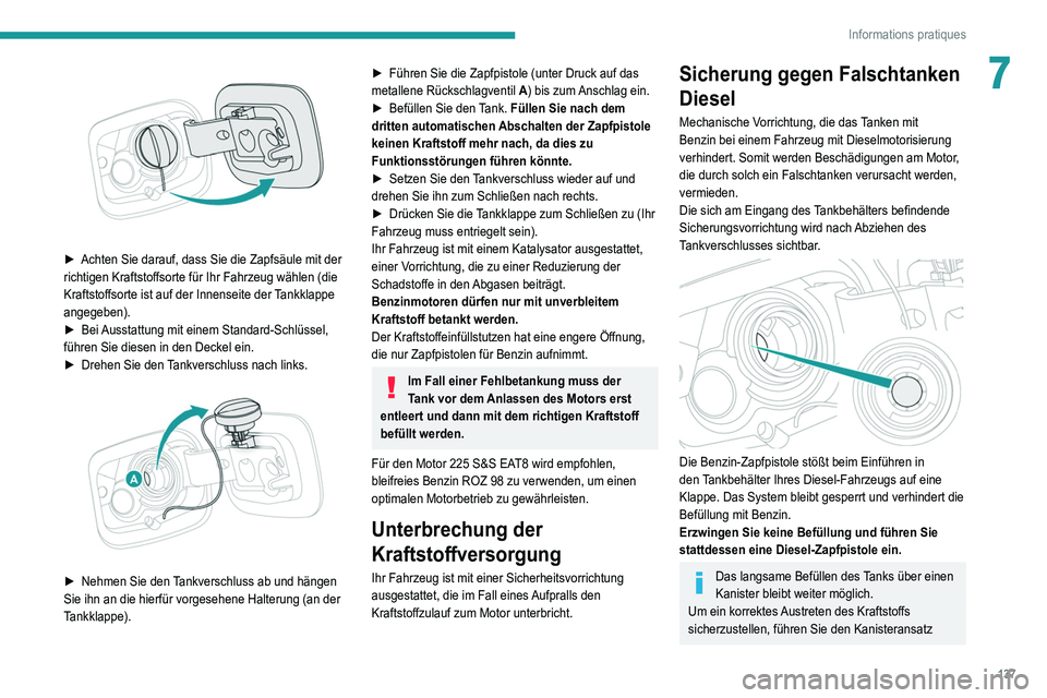 Peugeot 308 2021 Betriebsanleitung (in German) 137
Informations pratiques
7
► Achten Sie darauf, dass Sie die Zapfsäule mit der
richtigen Kraftstoffsorte für Ihr Fahrzeug wählen (die
Kraftstoffsorte ist auf der Innenseite der
Tankklappe Peugeot 308 2021 Betriebsanleitung (in German) 137
Informations pratiques
7
► Achten Sie darauf, dass Sie die Zapfsäule mit der
richtigen Kraftstoffsorte für Ihr Fahrzeug wählen (die
Kraftstoffsorte ist auf der Innenseite der
Tankklappe