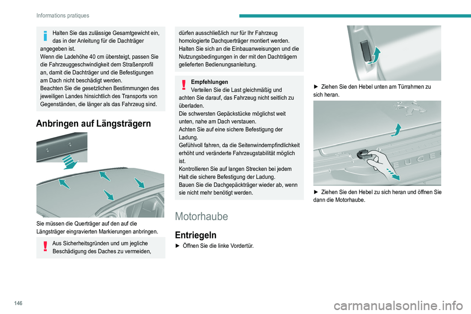Peugeot 308 2021 Betriebsanleitung (in German) 146
Informations pratiques
Halten Sie das zulässige Gesamtgewicht ein,
das in der Anleitung für die Dachträger
angegeben ist.
Wenn die Ladehöhe 40
cm übersteigt, passen Sie
die Fahrzeuggesch Peugeot 308 2021 Betriebsanleitung (in German) 146
Informations pratiques
Halten Sie das zulässige Gesamtgewicht ein,
das in der Anleitung für die Dachträger
angegeben ist.
Wenn die Ladehöhe 40
cm übersteigt, passen Sie
die Fahrzeuggesch