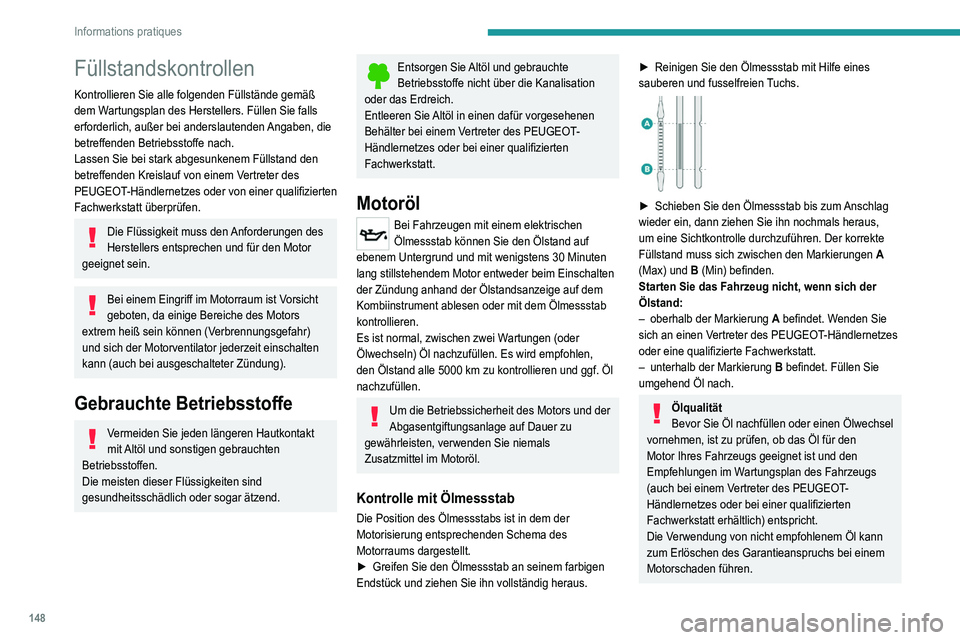 Peugeot 308 2021 Betriebsanleitung (in German) 148
Informations pratiques
Füllstandskontrollen
Kontrollieren Sie alle folgenden Füllstände gemäß
dem Wartungsplan des Herstellers. Füllen Sie falls
erforderlich, außer bei anderslautenden An Peugeot 308 2021 Betriebsanleitung (in German) 148
Informations pratiques
Füllstandskontrollen
Kontrollieren Sie alle folgenden Füllstände gemäß
dem Wartungsplan des Herstellers. Füllen Sie falls
erforderlich, außer bei anderslautenden An