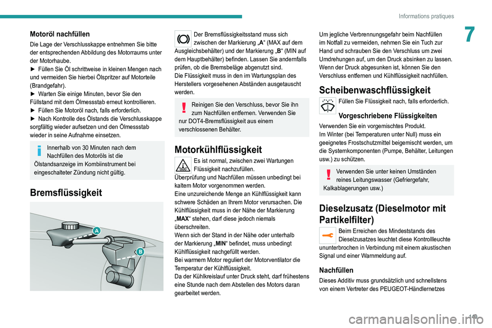 Peugeot 308 2021 Betriebsanleitung (in German) 149
Informations pratiques
7Motoröl nachfüllen
Die Lage der Verschlusskappe entnehmen Sie bitte
der entsprechenden Abbildung des Motorraums unter
der Motorhaube.
►
Füllen Sie Öl schrittweise Peugeot 308 2021 Betriebsanleitung (in German) 149
Informations pratiques
7Motoröl nachfüllen
Die Lage der Verschlusskappe entnehmen Sie bitte
der entsprechenden Abbildung des Motorraums unter
der Motorhaube.
►
Füllen Sie Öl schrittweise