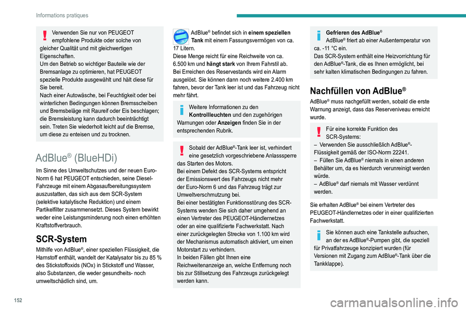 Peugeot 308 2021 Betriebsanleitung (in German) 152
Informations pratiques
Verwenden Sie nur von PEUGEOT
empfohlene Produkte oder solche von
gleicher Qualität und mit gleichwertigen
Eigenschaften.
Um den Betrieb so wichtiger Bauteile wie der
B Peugeot 308 2021 Betriebsanleitung (in German) 152
Informations pratiques
Verwenden Sie nur von PEUGEOT
empfohlene Produkte oder solche von
gleicher Qualität und mit gleichwertigen
Eigenschaften.
Um den Betrieb so wichtiger Bauteile wie der
B