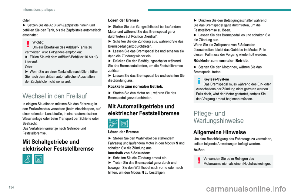 Peugeot 308 2021 Betriebsanleitung (in German) 154
Informations pratiques
Oder
► Setzen Sie die AdBlue®-Zapfpistole hinein und
befüllen Sie den Tank, bis die Zapfpistole automatisch
abschaltet.
Wichtig:
Um ein Überfüllen des AdBlue®-Tank Peugeot 308 2021 Betriebsanleitung (in German) 154
Informations pratiques
Oder
► Setzen Sie die AdBlue®-Zapfpistole hinein und
befüllen Sie den Tank, bis die Zapfpistole automatisch
abschaltet.
Wichtig:
Um ein Überfüllen des AdBlue®-Tank
