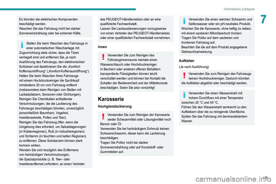 Peugeot 308 2021 Betriebsanleitung (in German) 155
Informations pratiques
7Es könnten die elektrischen Komponenten
beschädigt werden.
Waschen Sie das Fahrzeug nicht bei starker
Sonneneinstrahlung oder bei extremer Kälte.
Stellen Sie beim Wasc Peugeot 308 2021 Betriebsanleitung (in German) 155
Informations pratiques
7Es könnten die elektrischen Komponenten
beschädigt werden.
Waschen Sie das Fahrzeug nicht bei starker
Sonneneinstrahlung oder bei extremer Kälte.
Stellen Sie beim Wasc