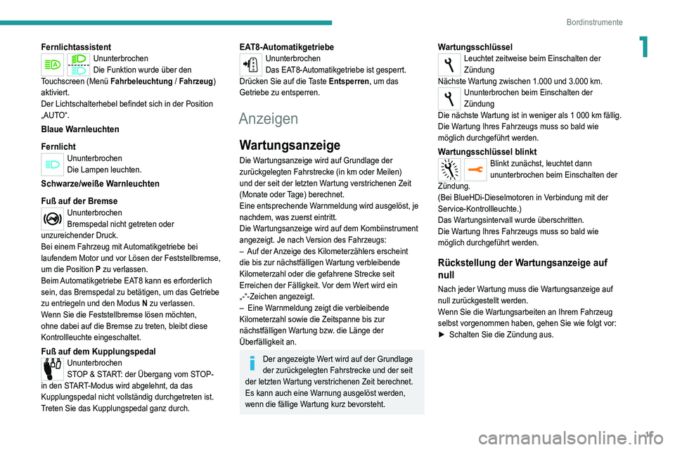 Peugeot 308 2021  Betriebsanleitung (in German) 15
Bordinstrumente
1FernlichtassistentUnunterbrochen
Die Funktion wurde über den 
Touchscreen (Menü  Fahrbeleuchtung
 

/ Fahrzeug) 
aktiviert.
Der Lichtschalterhebel befindet sich in der Position 
