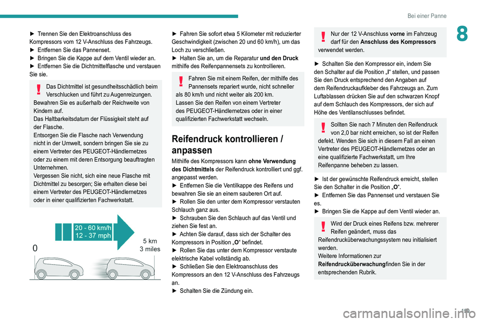 Peugeot 308 2021 Betriebsanleitung (in German) 159
Bei einer Panne
8► Trennen Sie den Elektroanschluss des
Kompressors vom 12 V-Anschluss des Fahrzeugs.
►
Entfernen Sie das Pannenset.
►
Bringen Sie die Kappe auf dem V
entil wieder an Peugeot 308 2021 Betriebsanleitung (in German) 159
Bei einer Panne
8► Trennen Sie den Elektroanschluss des
Kompressors vom 12 V-Anschluss des Fahrzeugs.
►
Entfernen Sie das Pannenset.
►
Bringen Sie die Kappe auf dem V
entil wieder an