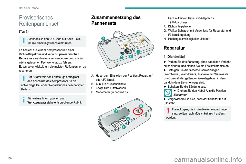 Peugeot 308 2021 Betriebsanleitung (in German) 160
Bei einer Panne
Provisorisches
Reifenpannenset
(Typ 2)
Scannen Sie den QR-Code auf Seite 3 ein,
um die Anleitungsvideos aufzurufen.
Es besteht aus einem Kompressor und einer
Dichtmittelpatrone Peugeot 308 2021 Betriebsanleitung (in German) 160
Bei einer Panne
Provisorisches
Reifenpannenset
(Typ 2)
Scannen Sie den QR-Code auf Seite 3 ein,
um die Anleitungsvideos aufzurufen.
Es besteht aus einem Kompressor und einer
Dichtmittelpatrone