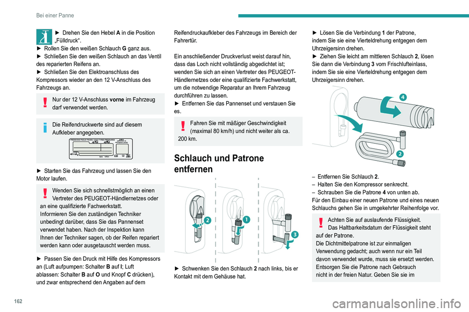 Peugeot 308 2021 Betriebsanleitung (in German) 162
Bei einer Panne
► Drehen Sie den Hebel A in die Position
„Fülldruck“.
►
Rollen Sie den weißen Schlauch G
ganz aus.
►
Schließen Sie den weißen Schlauch an das V
entil
des re Peugeot 308 2021 Betriebsanleitung (in German) 162
Bei einer Panne
► Drehen Sie den Hebel A in die Position
„Fülldruck“.
►
Rollen Sie den weißen Schlauch G
ganz aus.
►
Schließen Sie den weißen Schlauch an das V
entil
des re