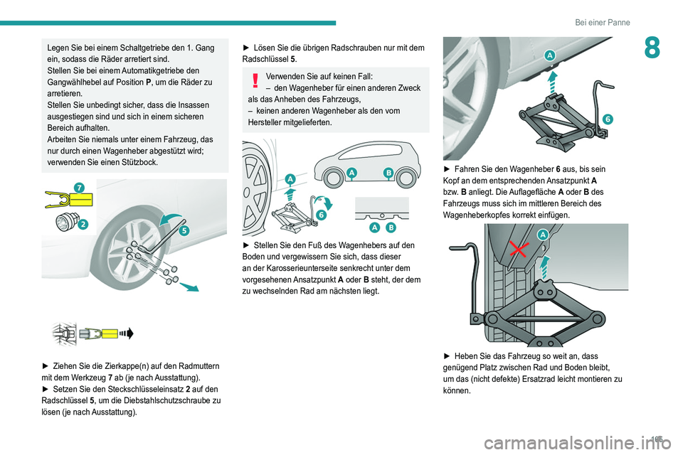 Peugeot 308 2021 Betriebsanleitung (in German) 165
Bei einer Panne
8Legen Sie bei einem Schaltgetriebe den 1. Gang
ein, sodass die Räder arretiert sind.
Stellen Sie bei einem Automatikgetriebe den
Gangwählhebel auf Position P, um die Räder zu Peugeot 308 2021 Betriebsanleitung (in German) 165
Bei einer Panne
8Legen Sie bei einem Schaltgetriebe den 1. Gang
ein, sodass die Räder arretiert sind.
Stellen Sie bei einem Automatikgetriebe den
Gangwählhebel auf Position P, um die Räder zu