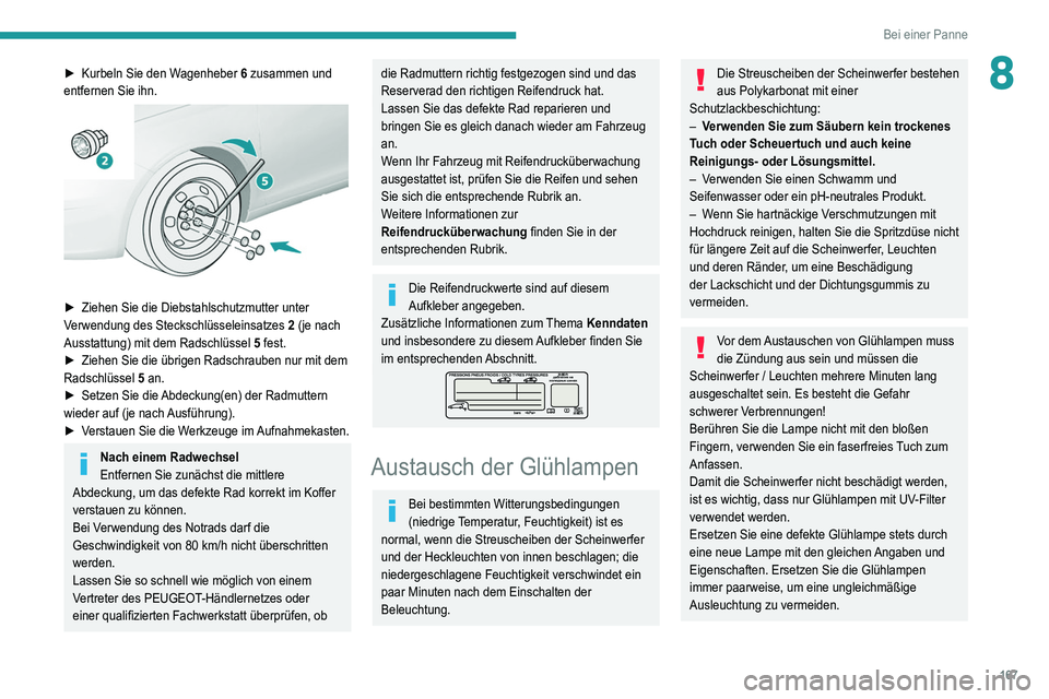 Peugeot 308 2021 Betriebsanleitung (in German) 167
Bei einer Panne
8► Kurbeln Sie den Wagenheber 6 zusammen und
entfernen Sie ihn.
► Ziehen Sie die Diebstahlschutzmutter unter
V erwendung des Steckschlüsseleinsatzes 2 (je nach
Ausstat Peugeot 308 2021 Betriebsanleitung (in German) 167
Bei einer Panne
8► Kurbeln Sie den Wagenheber 6 zusammen und
entfernen Sie ihn.
► Ziehen Sie die Diebstahlschutzmutter unter
V erwendung des Steckschlüsseleinsatzes 2 (je nach
Ausstat