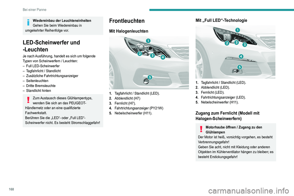 Peugeot 308 2021 Betriebsanleitung (in German) 168
Bei einer Panne
Wiedereinbau der Leuchteneinheiten
Gehen Sie beim Wiedereinbau in
umgekehrter Reihenfolge vor.
LED-Scheinwerfer und
-Leuchten
Je nach Ausführung, handelt es sich um folgende
Ty Peugeot 308 2021 Betriebsanleitung (in German) 168
Bei einer Panne
Wiedereinbau der Leuchteneinheiten
Gehen Sie beim Wiedereinbau in
umgekehrter Reihenfolge vor.
LED-Scheinwerfer und
-Leuchten
Je nach Ausführung, handelt es sich um folgende
Ty