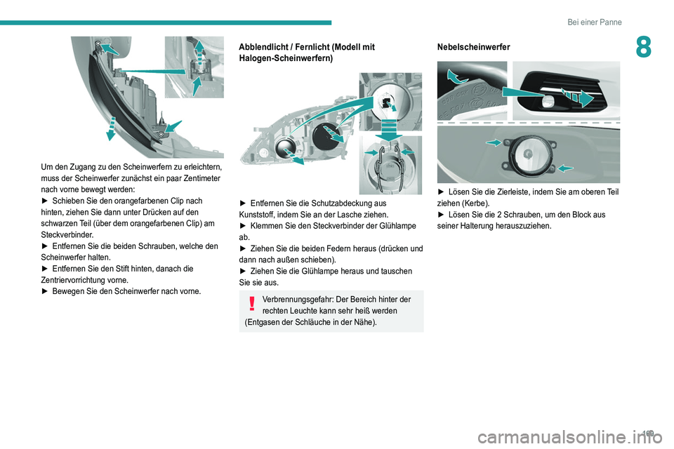 Peugeot 308 2021 Betriebsanleitung (in German) 169
Bei einer Panne
8
Um den Zugang zu den Scheinwerfern zu erleichtern,
muss der Scheinwerfer zunächst ein paar Zentimeter
nach vorne bewegt werden:
►
Schieben Sie den orangefarbenen Clip nac Peugeot 308 2021 Betriebsanleitung (in German) 169
Bei einer Panne
8
Um den Zugang zu den Scheinwerfern zu erleichtern,
muss der Scheinwerfer zunächst ein paar Zentimeter
nach vorne bewegt werden:
►
Schieben Sie den orangefarbenen Clip nac