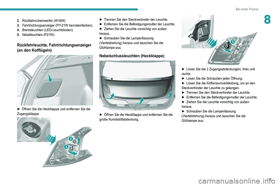 Peugeot 308 2021 Betriebsanleitung (in German) 171
Bei einer Panne
82.Rückfahrscheinwerfer (W16W)
3. Fahrtrichtungsanzeiger (PY-21W bernsteinfarben).
4. Bremsleuchten (LED-Leuchtdioden)
5. Nebelleuchten (P21W).
Rückfahrleuchte, Fahrtrichtungsanz Peugeot 308 2021 Betriebsanleitung (in German) 171
Bei einer Panne
82.Rückfahrscheinwerfer (W16W)
3. Fahrtrichtungsanzeiger (PY-21W bernsteinfarben).
4. Bremsleuchten (LED-Leuchtdioden)
5. Nebelleuchten (P21W).
Rückfahrleuchte, Fahrtrichtungsanz