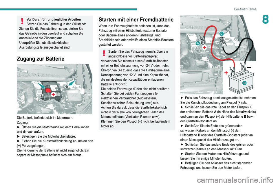 Peugeot 308 2021  Betriebsanleitung (in German) 177
Bei einer Panne
8Vor Durchführung jeglicher Arbeiten
Setzen Sie das Fahrzeug in den Stillstand: 
Ziehen Sie die Feststellbremse an, stellen Sie 
das Getriebe in den Leerlauf und schalten Sie 
ans
