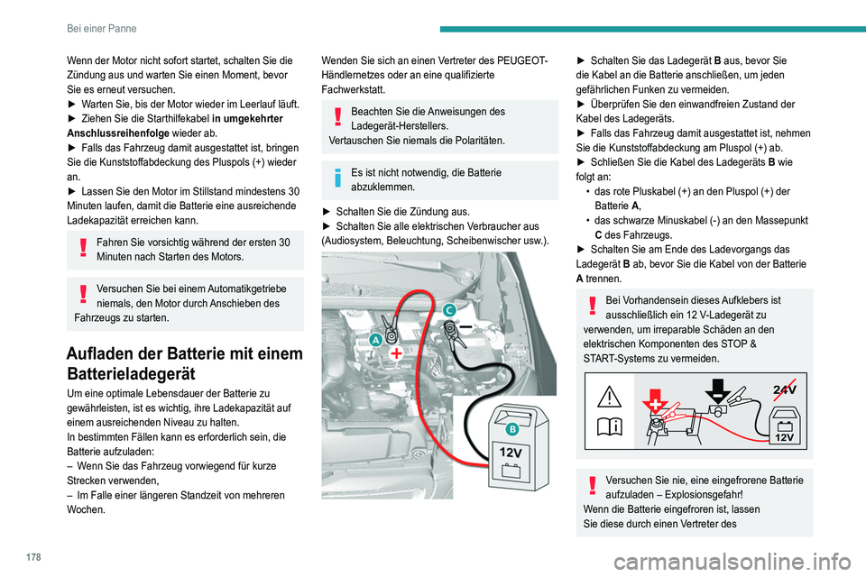 Peugeot 308 2021  Betriebsanleitung (in German) 178
Bei einer Panne
Wenn der Motor nicht sofort startet, schalten Sie die 
Zündung aus und warten Sie einen Moment, bevor 
Sie es erneut versuchen.
► 
W
 arten Sie, bis der Motor wieder im Leerlauf