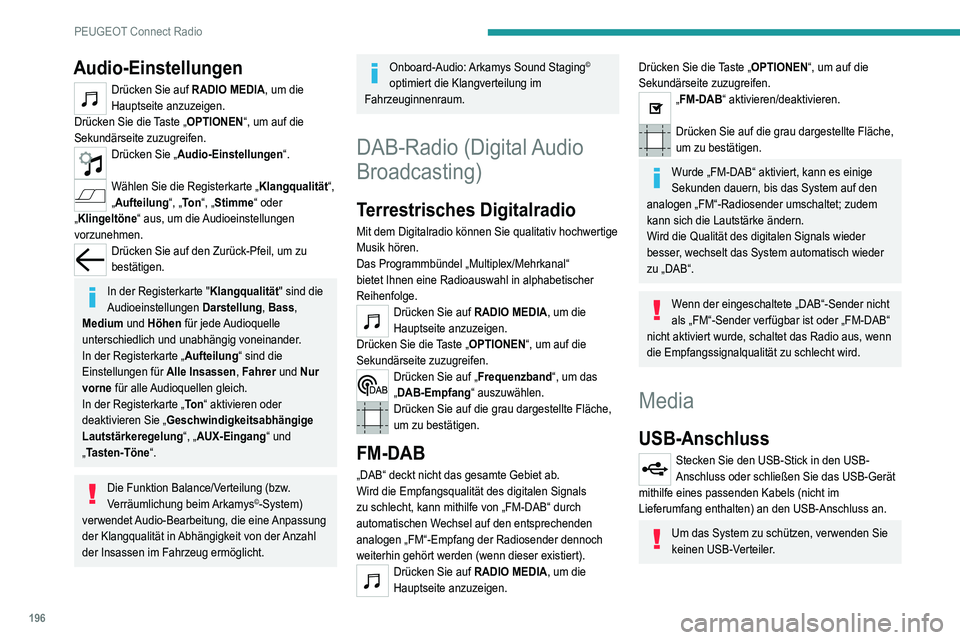 Peugeot 308 2021 Betriebsanleitung (in German) 196
PEUGEOT Connect Radio
Audio-Einstellungen
Drücken Sie auf RADIO MEDIA, um die
Hauptseite anzuzeigen.
Drücken Sie die Taste „OPTIONEN“, um auf die
Sekundärseite zuzugreifen.
Drücken Sie Peugeot 308 2021 Betriebsanleitung (in German) 196
PEUGEOT Connect Radio
Audio-Einstellungen
Drücken Sie auf RADIO MEDIA, um die
Hauptseite anzuzeigen.
Drücken Sie die Taste „OPTIONEN“, um auf die
Sekundärseite zuzugreifen.
Drücken Sie