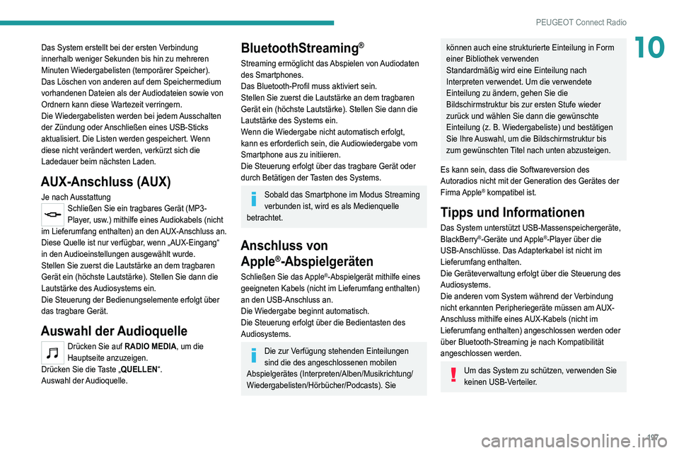 Peugeot 308 2021  Betriebsanleitung (in German) 197
PEUGEOT Connect Radio
10Das System erstellt bei der ersten Verbindung 
innerhalb weniger Sekunden bis hin zu mehreren 
Minuten Wiedergabelisten (temporärer Speicher).
Das Löschen von anderen auf