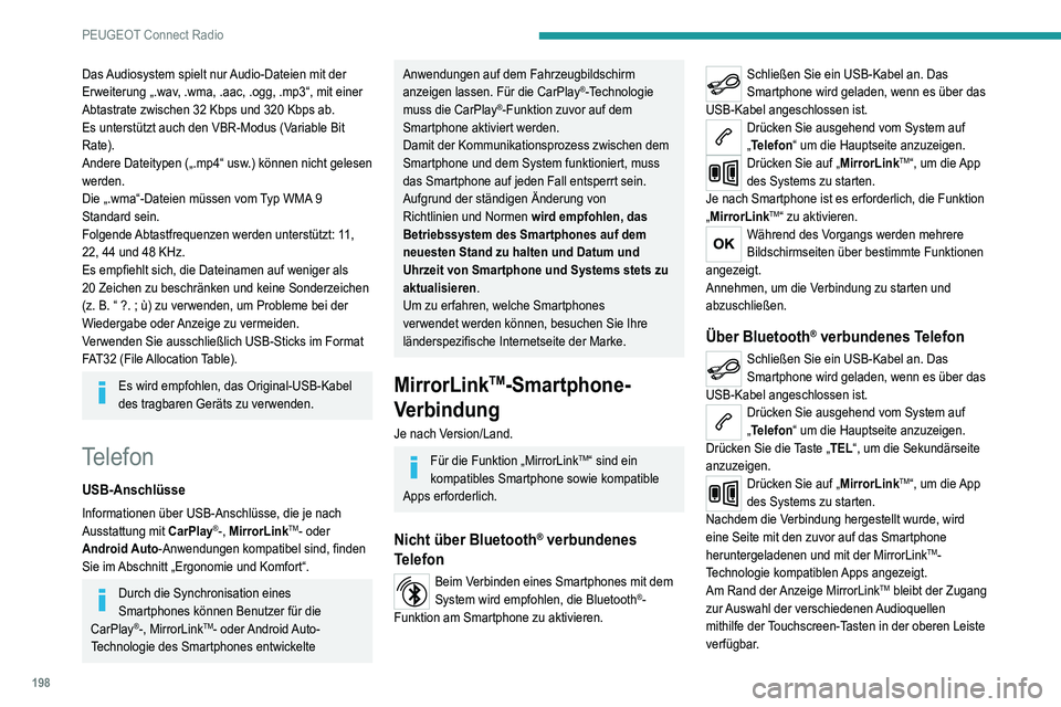 Peugeot 308 2021  Betriebsanleitung (in German) 198
PEUGEOT Connect Radio
Das Audiosystem spielt nur Audio-Dateien mit der 
Erweiterung „.wav, .wma, .aac, .ogg, .mp3“, mit einer 
Abtastrate zwischen 32 Kbps und 320 Kbps ab.
Es unterstützt auch