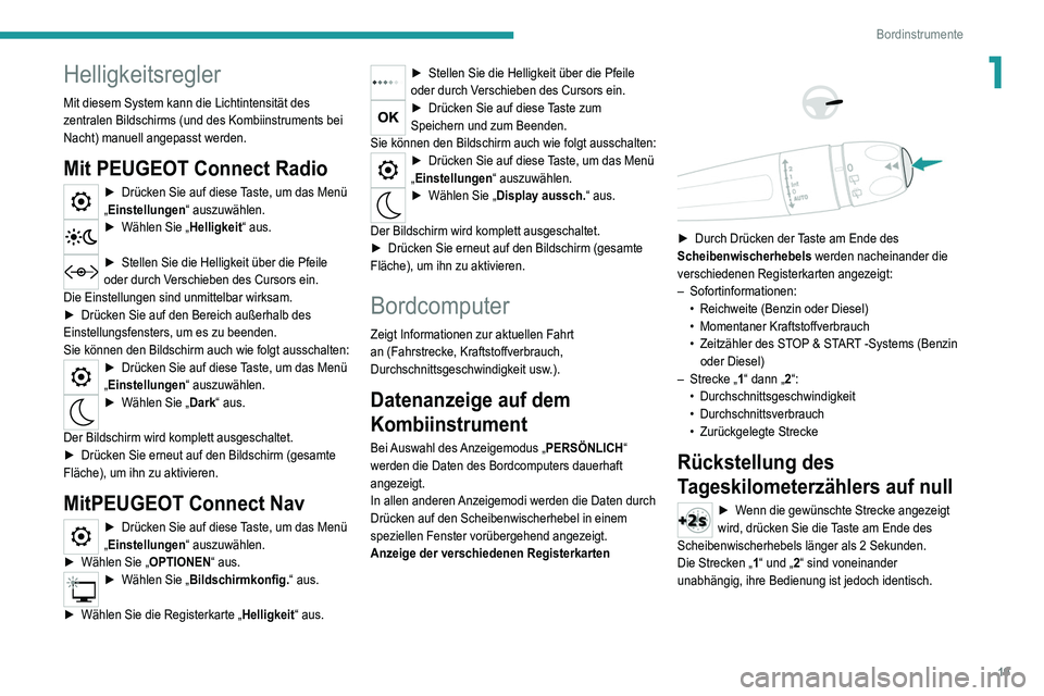 Peugeot 308 2021 Betriebsanleitung (in German) 19
Bordinstrumente
1Helligkeitsregler
Mit diesem System kann die Lichtintensität des
zentralen Bildschirms (und des Kombiinstruments bei
Nacht) manuell angepasst werden.
Mit PEUGEOT Connect Radio
Peugeot 308 2021 Betriebsanleitung (in German) 19
Bordinstrumente
1Helligkeitsregler
Mit diesem System kann die Lichtintensität des
zentralen Bildschirms (und des Kombiinstruments bei
Nacht) manuell angepasst werden.
Mit PEUGEOT Connect Radio