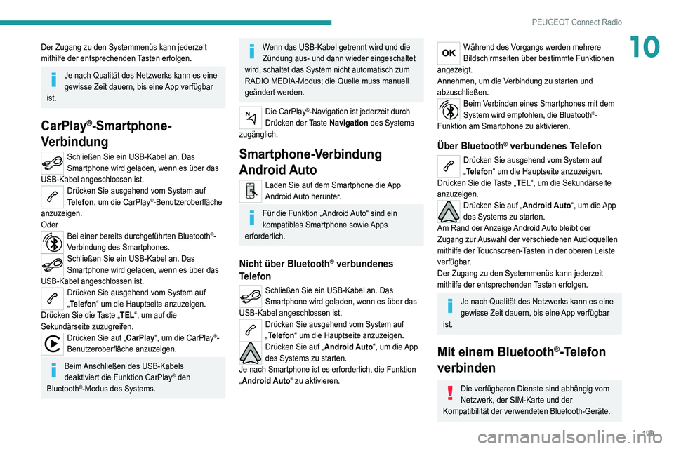 Peugeot 308 2021  Betriebsanleitung (in German) 199
PEUGEOT Connect Radio
10Der Zugang zu den Systemmenüs kann jederzeit 
mithilfe der entsprechenden Tasten erfolgen.
Je nach Qualität des Netzwerks kann es eine 
gewisse Zeit dauern, bis eine App 