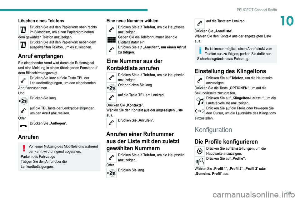 Peugeot 308 2021 Betriebsanleitung (in German) 201
PEUGEOT Connect Radio
10Löschen eines Telefons
Drücken Sie auf den Papierkorb oben rechts
im Bildschirm, um einen Papierkorb neben
dem gewählten Telefon anzuzeigen.
Drücken Sie auf den Papie Peugeot 308 2021 Betriebsanleitung (in German) 201
PEUGEOT Connect Radio
10Löschen eines Telefons
Drücken Sie auf den Papierkorb oben rechts
im Bildschirm, um einen Papierkorb neben
dem gewählten Telefon anzuzeigen.
Drücken Sie auf den Papie