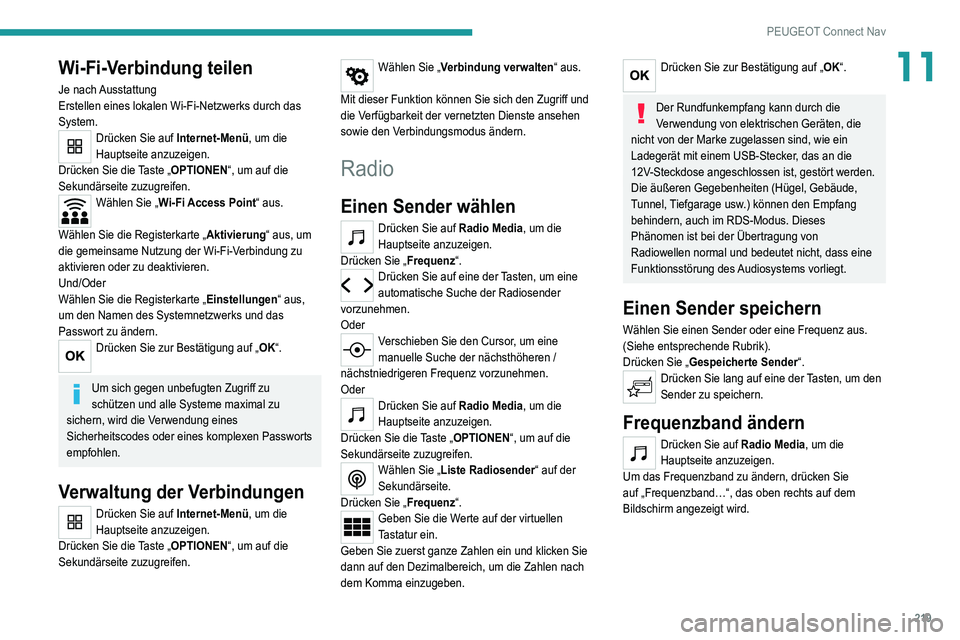 Peugeot 308 2021 Betriebsanleitung (in German) 219
PEUGEOT Connect Nav
11Wi-Fi-Verbindung teilen
Je nach Ausstattung
Erstellen eines lokalen Wi-Fi-Netzwerks durch das
System.
Drücken Sie auf Internet-Menü, um die
Hauptseite anzuzeigen.
Drück Peugeot 308 2021 Betriebsanleitung (in German) 219
PEUGEOT Connect Nav
11Wi-Fi-Verbindung teilen
Je nach Ausstattung
Erstellen eines lokalen Wi-Fi-Netzwerks durch das
System.
Drücken Sie auf Internet-Menü, um die
Hauptseite anzuzeigen.
Drück