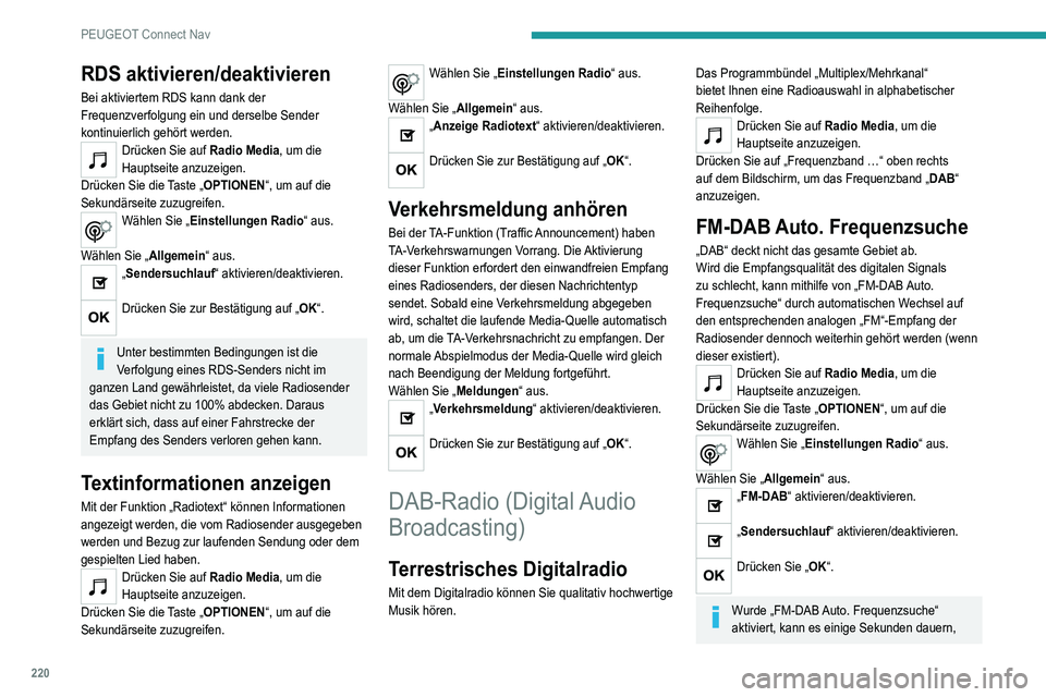Peugeot 308 2021 Betriebsanleitung (in German) 220
PEUGEOT Connect Nav
RDS aktivieren/deaktivieren
Bei aktiviertem RDS kann dank der
Frequenzverfolgung ein und derselbe Sender
kontinuierlich gehört werden.
Drücken Sie auf Radio Media, um die
Peugeot 308 2021 Betriebsanleitung (in German) 220
PEUGEOT Connect Nav
RDS aktivieren/deaktivieren
Bei aktiviertem RDS kann dank der
Frequenzverfolgung ein und derselbe Sender
kontinuierlich gehört werden.
Drücken Sie auf Radio Media, um die