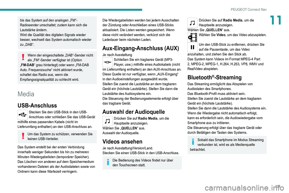 Peugeot 308 2021 Betriebsanleitung (in German) 221
PEUGEOT Connect Nav
11bis das System auf den analogen „FM“-
Radiosender umschaltet; zudem kann sich die
Lautstärke ändern.
Wird die Qualität des digitalen Signals wieder
besser, wechselt Peugeot 308 2021 Betriebsanleitung (in German) 221
PEUGEOT Connect Nav
11bis das System auf den analogen „FM“-
Radiosender umschaltet; zudem kann sich die
Lautstärke ändern.
Wird die Qualität des digitalen Signals wieder
besser, wechselt