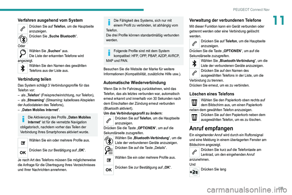 Peugeot 308 2021 Betriebsanleitung (in German) 223
PEUGEOT Connect Nav
11Verfahren ausgehend vom System
Drücken Sie auf Telefon, um die Hauptseite
anzuzeigen.
Drücken Sie „Suche Bluetooth “.
Oder
Wählen Sie „ Suchen“ aus.
Die Liste de Peugeot 308 2021 Betriebsanleitung (in German) 223
PEUGEOT Connect Nav
11Verfahren ausgehend vom System
Drücken Sie auf Telefon, um die Hauptseite
anzuzeigen.
Drücken Sie „Suche Bluetooth “.
Oder
Wählen Sie „ Suchen“ aus.
Die Liste de