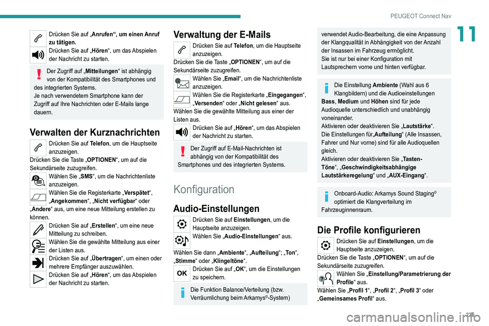 Peugeot 308 2021  Betriebsanleitung (in German) 225
PEUGEOT Connect Nav
11Drücken Sie auf „Anrufen“, um einen Anruf 
zu tätigen.
Drücken Sie auf „Hören“, um das Abspielen 
der Nachricht zu starten.
Der Zugriff auf „Mitteilungen“ ist