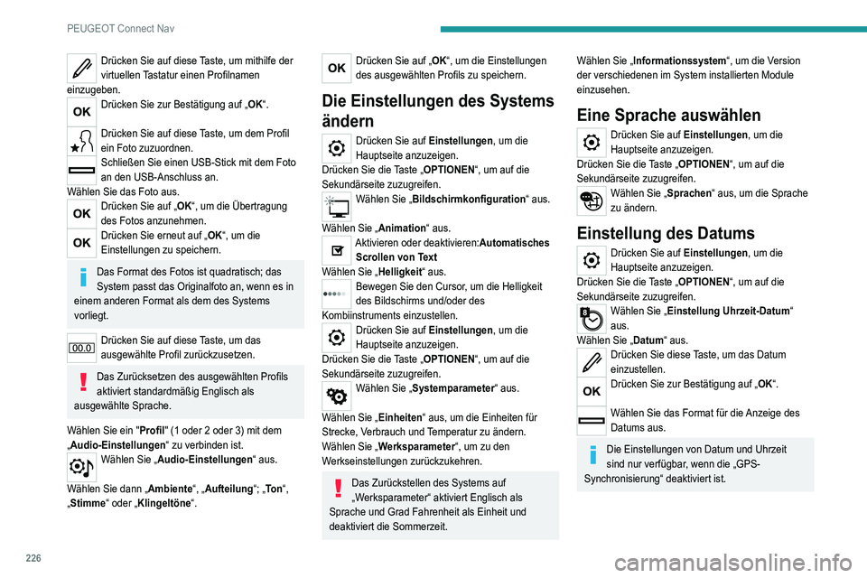 Peugeot 308 2021 Betriebsanleitung (in German) 226
PEUGEOT Connect Nav
Drücken Sie auf diese Taste, um mithilfe der
virtuellen Tastatur einen Profilnamen
einzugeben.
Drücken Sie zur Bestätigung auf „OK“.
Drücken Sie auf diese Taste, um Peugeot 308 2021 Betriebsanleitung (in German) 226
PEUGEOT Connect Nav
Drücken Sie auf diese Taste, um mithilfe der
virtuellen Tastatur einen Profilnamen
einzugeben.
Drücken Sie zur Bestätigung auf „OK“.
Drücken Sie auf diese Taste, um