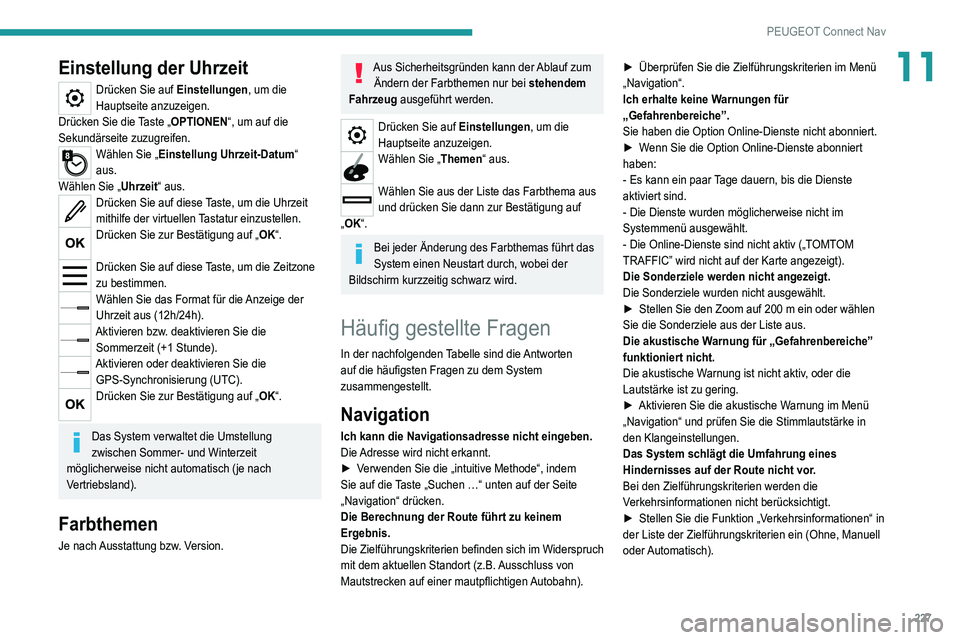 Peugeot 308 2021 Betriebsanleitung (in German) 227
PEUGEOT Connect Nav
11Einstellung der Uhrzeit
Drücken Sie auf Einstellungen, um die
Hauptseite anzuzeigen.
Drücken Sie die Taste „OPTIONEN“, um auf die
Sekundärseite zuzugreifen.
Wählen Peugeot 308 2021 Betriebsanleitung (in German) 227
PEUGEOT Connect Nav
11Einstellung der Uhrzeit
Drücken Sie auf Einstellungen, um die
Hauptseite anzuzeigen.
Drücken Sie die Taste „OPTIONEN“, um auf die
Sekundärseite zuzugreifen.
Wählen