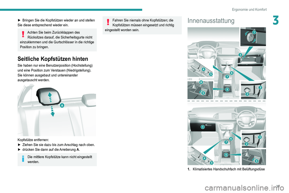 Peugeot 308 2021 Betriebsanleitung (in German) 39
Ergonomie und Komfort
3► Bringen Sie die Kopfstützen wieder an und stellen
Sie diese entsprechend wieder ein.
Achten Sie beim Zurückklappen des Rücksitzes darauf, die Sicherheitsgurte nicht Peugeot 308 2021 Betriebsanleitung (in German) 39
Ergonomie und Komfort
3► Bringen Sie die Kopfstützen wieder an und stellen
Sie diese entsprechend wieder ein.
Achten Sie beim Zurückklappen des Rücksitzes darauf, die Sicherheitsgurte nicht