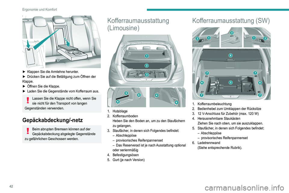 Peugeot 308 2021 Betriebsanleitung (in German) 42
Ergonomie und Komfort
► Klappen Sie die Armlehne herunter.
► Drücken Sie auf die Betätigung zum Öffnen der
Klappe.
►
Öffnen Sie die Klappe.
►
Laden Sie die Gegenstände vom Kof Peugeot 308 2021 Betriebsanleitung (in German) 42
Ergonomie und Komfort
► Klappen Sie die Armlehne herunter.
► Drücken Sie auf die Betätigung zum Öffnen der
Klappe.
►
Öffnen Sie die Klappe.
►
Laden Sie die Gegenstände vom Kof