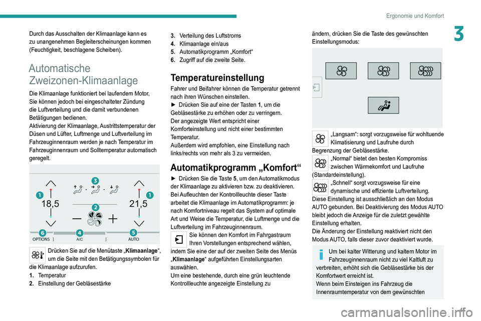 Peugeot 308 2021 Betriebsanleitung (in German) 47
Ergonomie und Komfort
3Durch das Ausschalten der Klimaanlage kann es
zu unangenehmen Begleiterscheinungen kommen
(Feuchtigkeit, beschlagene Scheiben).
Automatische Zweizonen-Klimaanlage
Die Klima Peugeot 308 2021 Betriebsanleitung (in German) 47
Ergonomie und Komfort
3Durch das Ausschalten der Klimaanlage kann es
zu unangenehmen Begleiterscheinungen kommen
(Feuchtigkeit, beschlagene Scheiben).
Automatische Zweizonen-Klimaanlage
Die Klima