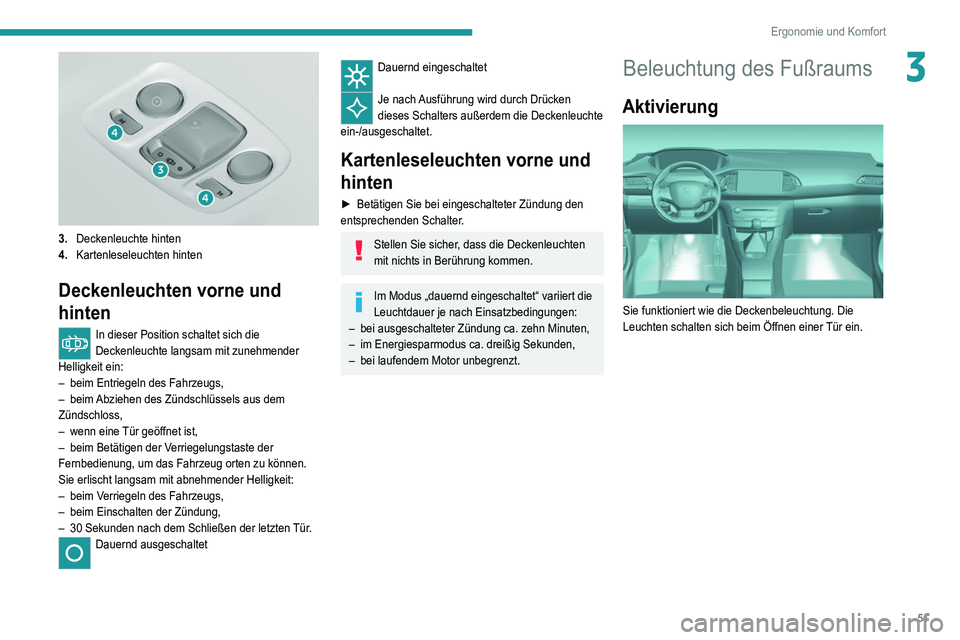 Peugeot 308 2021 Betriebsanleitung (in German) 51
Ergonomie und Komfort
3
3.Deckenleuchte hinten
4. Kartenleseleuchten hinten
Deckenleuchten vorne und
hinten
In dieser Position schaltet sich die
Deckenleuchte langsam mit zunehmender
Helligkei Peugeot 308 2021 Betriebsanleitung (in German) 51
Ergonomie und Komfort
3
3.Deckenleuchte hinten
4. Kartenleseleuchten hinten
Deckenleuchten vorne und
hinten
In dieser Position schaltet sich die
Deckenleuchte langsam mit zunehmender
Helligkei