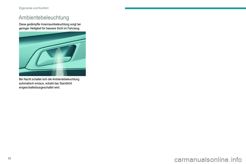 Peugeot 308 2021 Betriebsanleitung (in German) 52
Ergonomie und Komfort
Ambientebeleuchtung
Diese gedämpfte Innenraumbeleuchtung sorgt bei
geringer Helligkeit für bessere Sicht im Fahrzeug.
Bei Nacht schaltet sich die Ambientebeleuchtung
a Peugeot 308 2021 Betriebsanleitung (in German) 52
Ergonomie und Komfort
Ambientebeleuchtung
Diese gedämpfte Innenraumbeleuchtung sorgt bei
geringer Helligkeit für bessere Sicht im Fahrzeug.
Bei Nacht schaltet sich die Ambientebeleuchtung
a