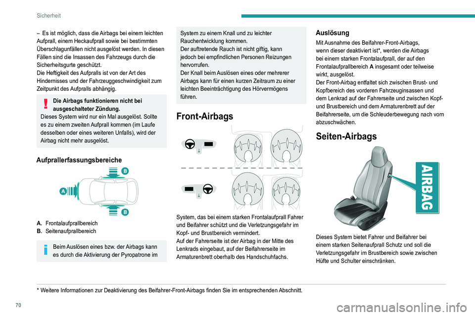 Peugeot 308 2021 Betriebsanleitung (in German) 70
Sicherheit
Jeder Seiten-Airbag ist in das Sitzlehnengestell an der
Türseite integriert.
Auslösung
Bei einem starken Seitenaufprall, der auf den
gesamten Seitenaufprallbereich B oder einen Teil Peugeot 308 2021 Betriebsanleitung (in German) 70
Sicherheit
Jeder Seiten-Airbag ist in das Sitzlehnengestell an der
Türseite integriert.
Auslösung
Bei einem starken Seitenaufprall, der auf den
gesamten Seitenaufprallbereich B oder einen Teil